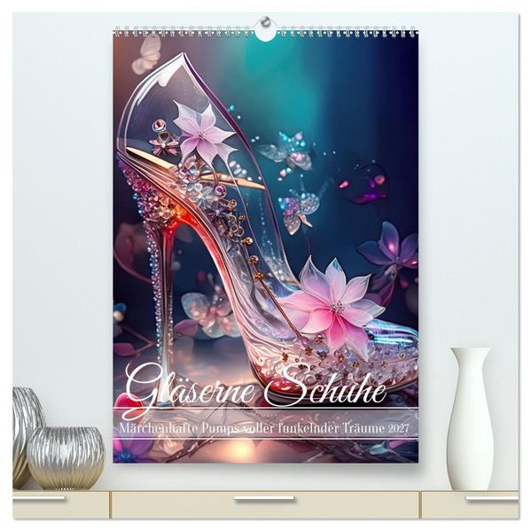 Gläserne Schuhe - Märchenhafte Pumps voller funkelnder Träume (hochwertiger Premium Wandkalender 2027 DIN A2 hoch) Kunstdruck in Hochglanz