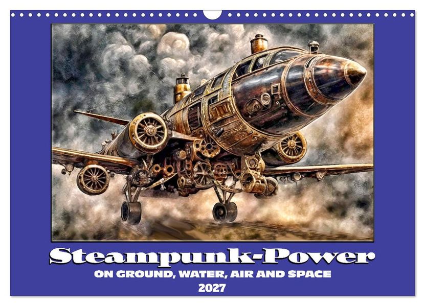 Steampunk power on ground water air and space (Wall Calendar 2027 DIN A3 landscape) CALVENDO 12 Month Wall Calendar