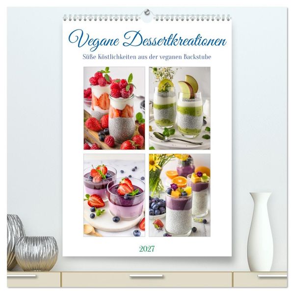 Vegane Dessertkreationen - Süße Köstlichkeiten aus der veganen Backstube (hochwertiger Premium Wandkalender 2027 DIN A2 hoch) Kunstdruck in Hochglanz