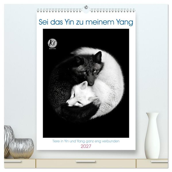 Sei das Yin zu meinem Yang (hochwertiger Premium Wandkalender 2027 DIN A2 hoch) Kunstdruck in Hochglanz