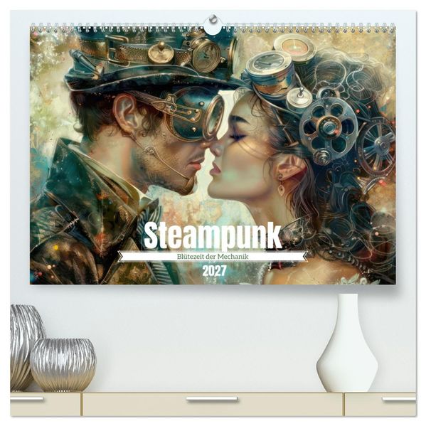 Steampunk - Blütezeit der Mechanik (hochwertiger Premium Wandkalender 2027 DIN A2 quer) Kunstdruck in Hochglanz