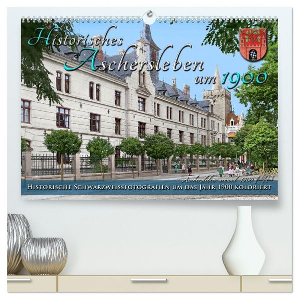 Historisches Aschersleben um 1900 - Kolorierte Schwarzweißfotos (hochwertiger Premium Wandkalender 2027 DIN A2 quer) Kunstdruck in Hochglanz