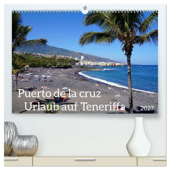 Puerto de la Cruz. Teneriffa Urlaub. (hochwertiger Premium Wandkalender 2027 DIN A2 quer) Kunstdruck in Hochglanz
