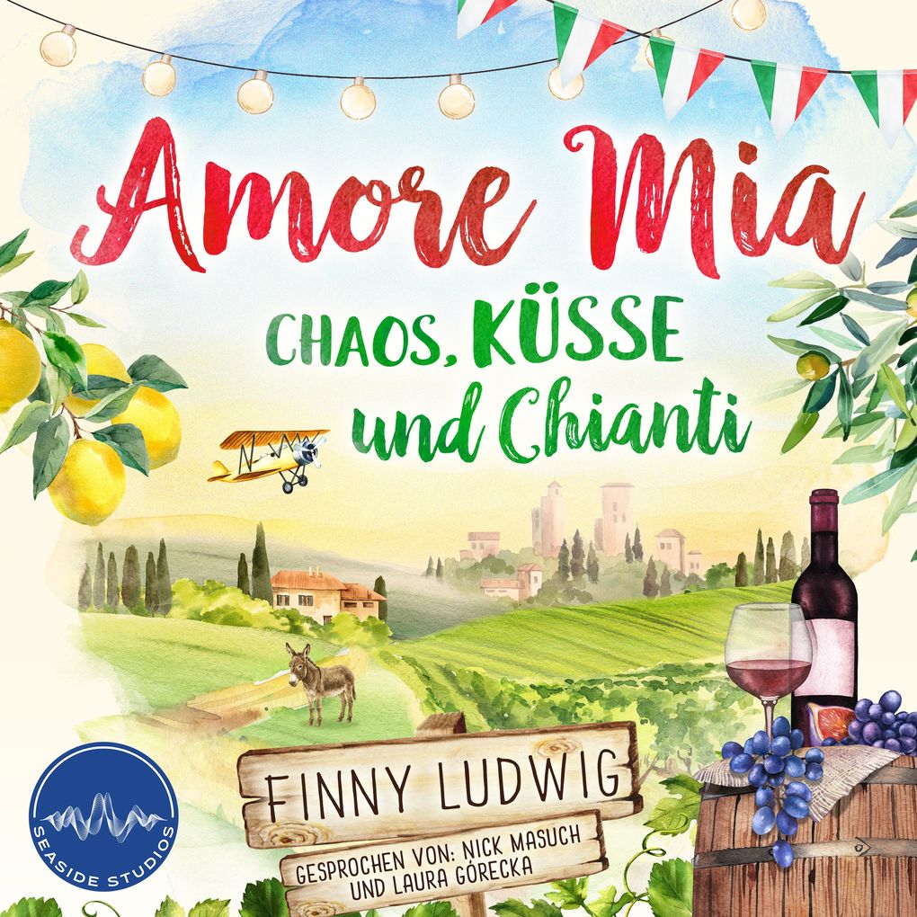 Amore Mia: Chaos Küsse und Chianti - Eine humorvolle Liebeskomödie mit Toskana Flair und Happy End