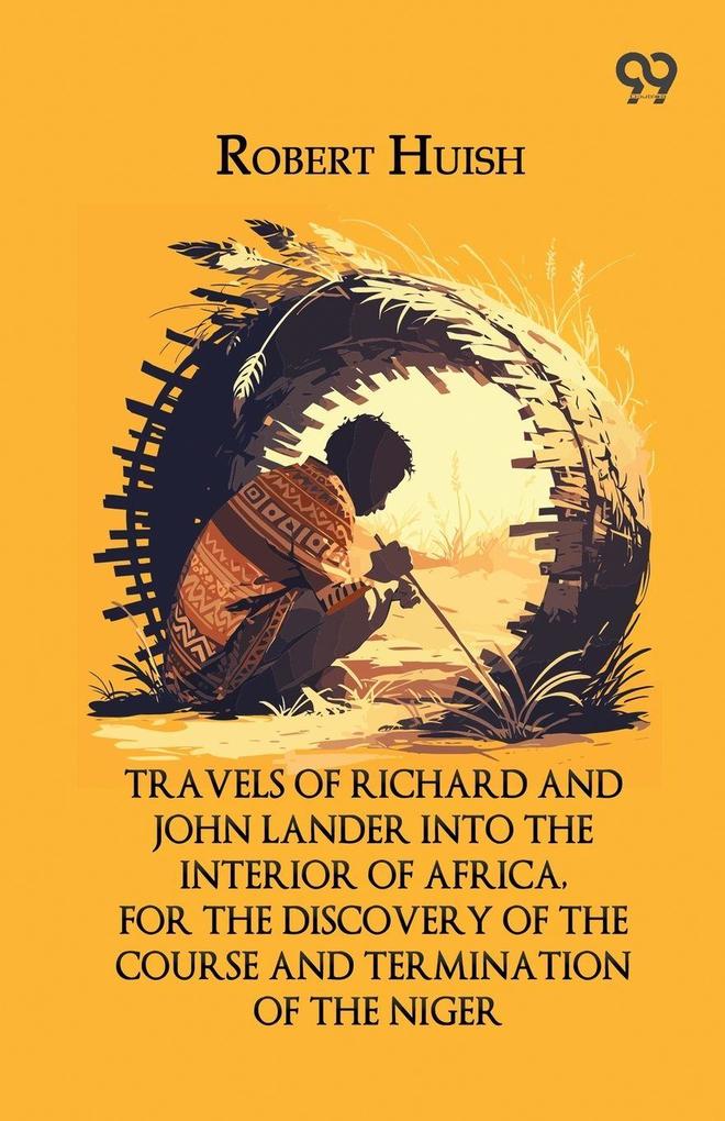 Travels Of Richard And John Lander Into The Interior Of Africa For The Discov.pdfery Of The Course And Termination Of The Niger