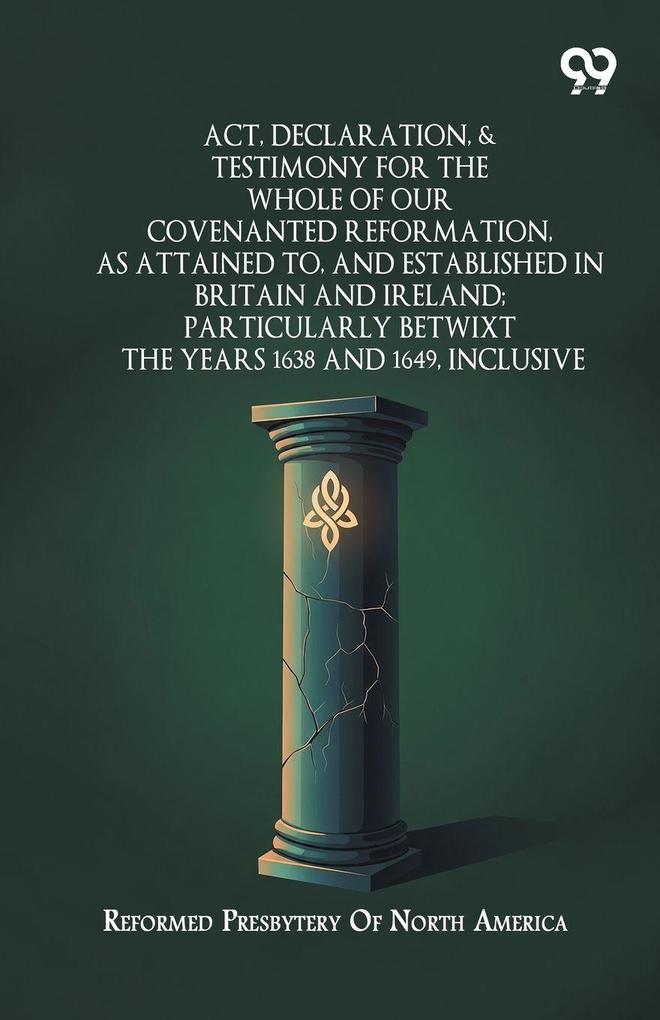 Act Declaration & Testimony For The Whole Of Our cov.pdfenanted Reformation As Attained To And Established In Britain And Ireland; Particularly Betwixt The Years 1638 And 1649 Inclusive