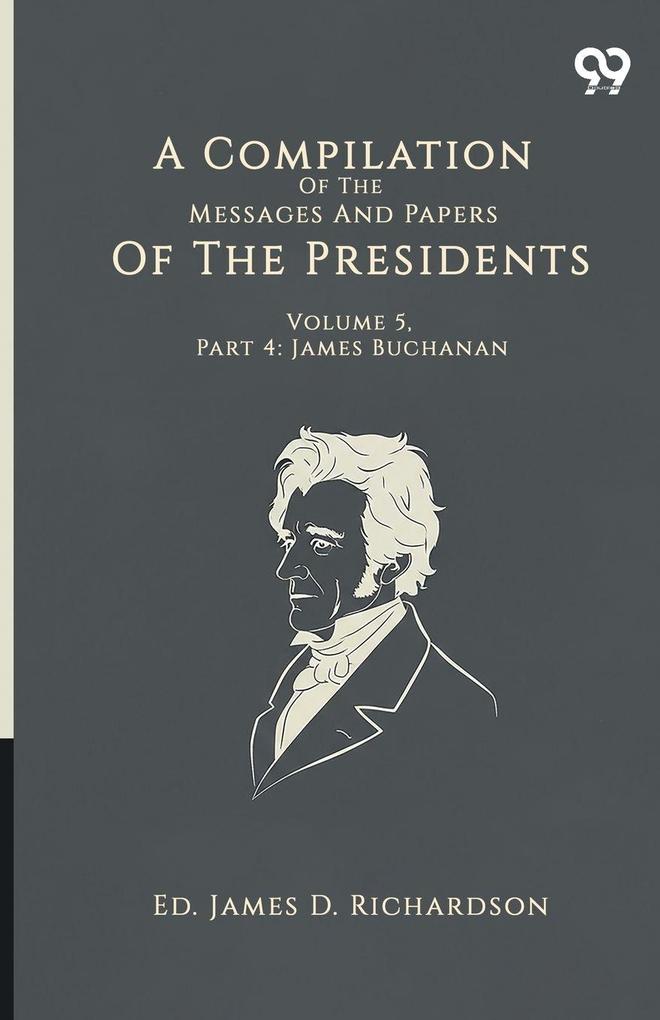 A Compilation Of The Messages And Papers Of The Presidents
