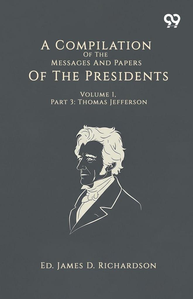 A Compilation Of The Messages And Papers Of The Presidents