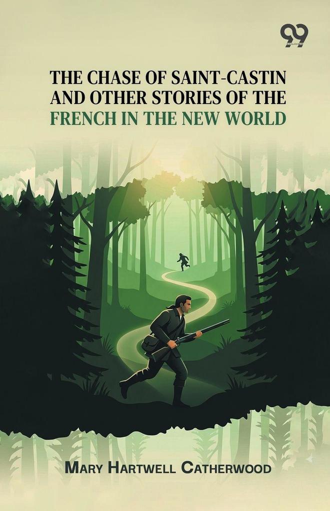 The Chase Of Saint-Castin And Other Stories Of The French In The New World