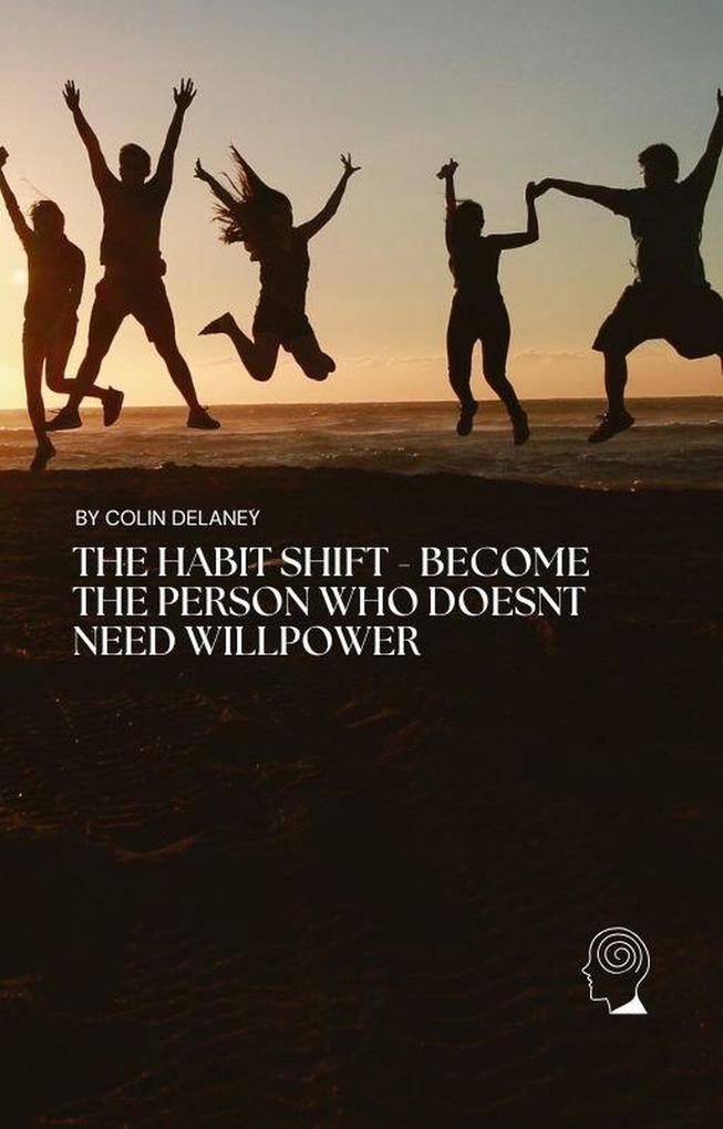 The Habit Shift: Become the Person Who Doesn't Need Willpower