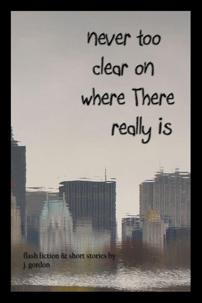 never too clear on where There really is