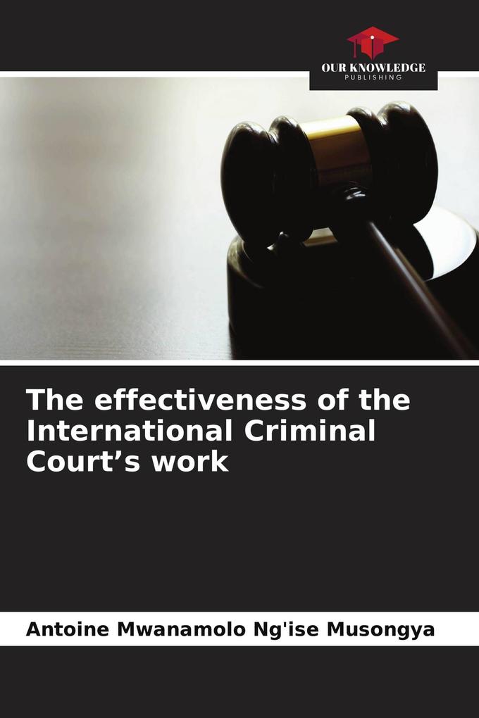 The effectiveness of the International Criminal Court's work
