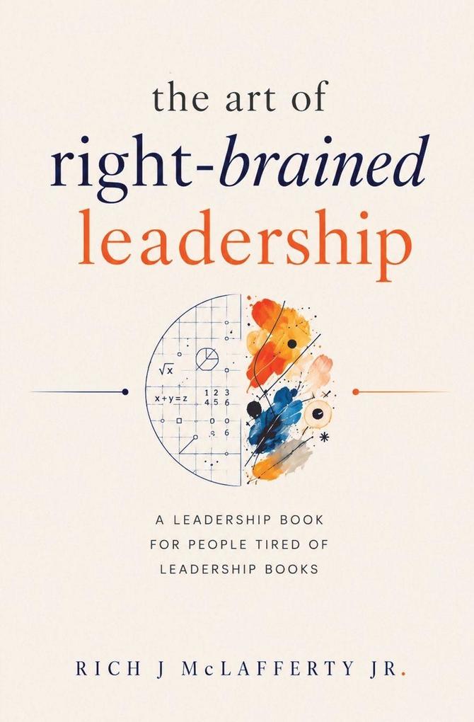 The Art of Right-Brained Leadership - A Leadership Book for People Tired of Leadership Books