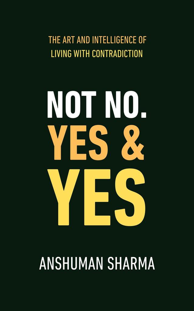 Not No Yes & Yes: The Art and Intelligence of Living with Contradiction