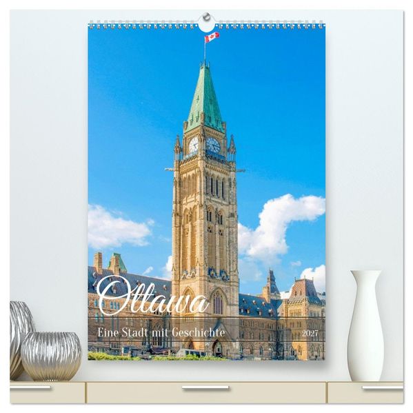 Ottawa - Eine Stadt mit Geschichte (hochwertiger Premium Wandkalender 2027 DIN A2 hoch) Kunstdruck in Hochglanz