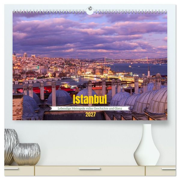 Istanbul - Lebendige Metropole voller Geschichte und Pracht (hochwertiger Premium Wandkalender 2027 DIN A2 quer) Kunstdruck in Hochglanz