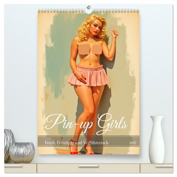 Pin-up Girls - Frech Freizügig und Verführerisch (hochwertiger Premium Wandkalender 2027 DIN A2 hoch) Kunstdruck in Hochglanz