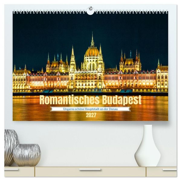 Romantisches Budapest - Ungarns schöne Hauptstadt an der Donau (hochwertiger Premium Wandkalender 2027 DIN A2 quer) Kunstdruck in Hochglanz