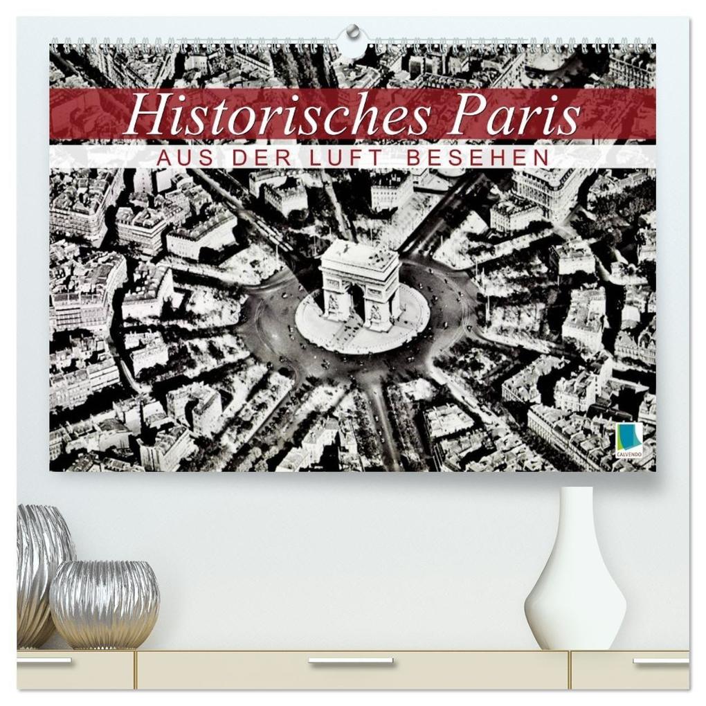 Historisches Paris: aus der Luft besehen (hochwertiger Premium Wandkalender 2027 DIN A2 quer) Kunstdruck in Hochglanz