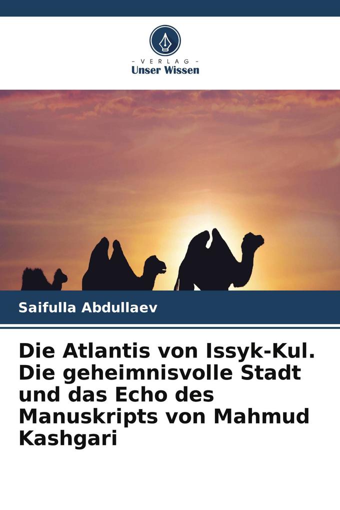 Die Atlantis von Issyk-Kul. Die geheimnisvolle Stadt und das Echo des Manuskripts von Mahmud Kashgari