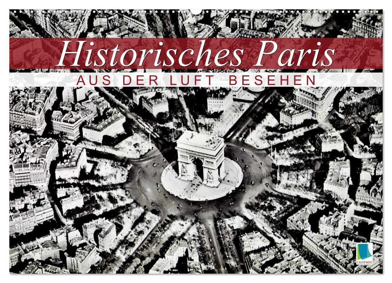 Historisches Paris: aus der Luft besehen (Wandkalender 2027 DIN A2 quer) CALVENDO Monatskalender