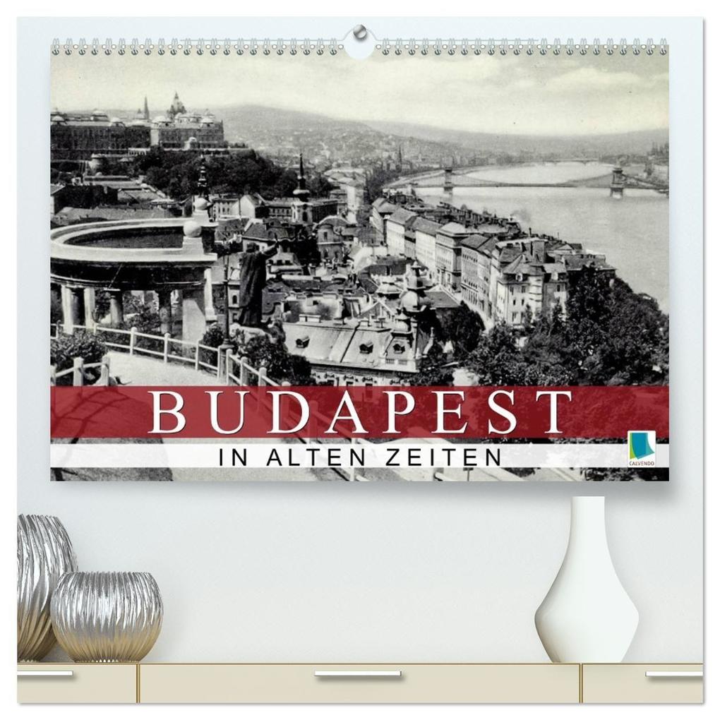 Budapest: in alten Zeiten (hochwertiger Premium Wandkalender 2027 DIN A2 quer) Kunstdruck in Hochglanz
