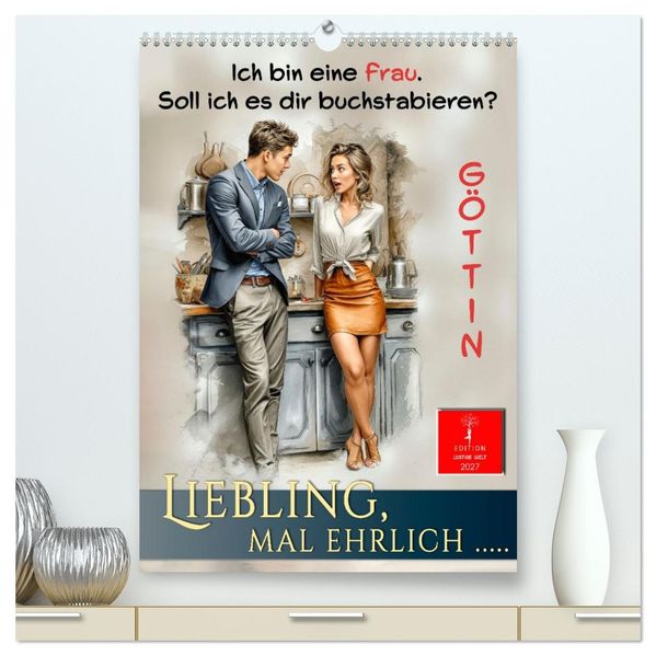 Liebling mal ehrlich..... (hochwertiger Premium Wandkalender 2027 DIN A2 hoch) Kunstdruck in Hochglanz