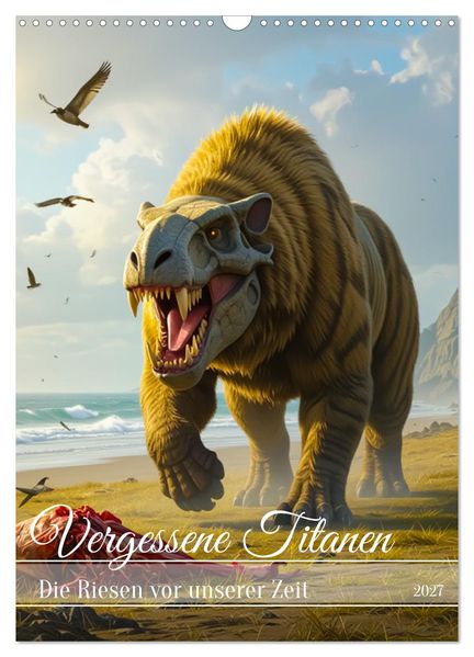 Vergessene Titanen - Die Riesen vor unserer Zeit (Wandkalender 2027 DIN A3 hoch) CALVENDO Monatskalender