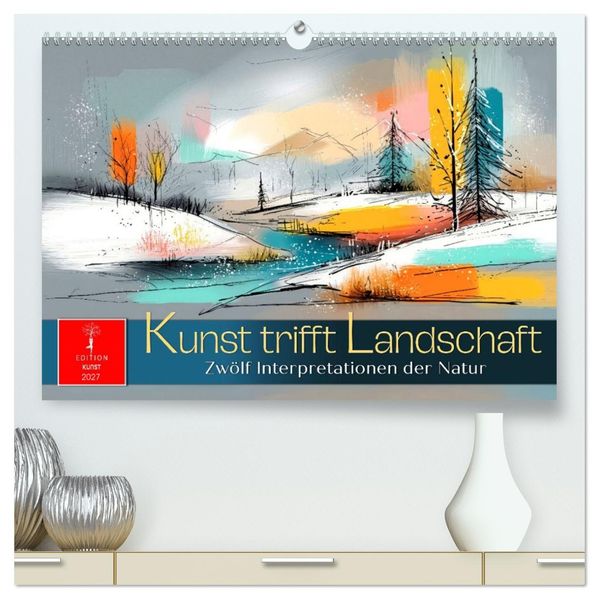 Kunst trifft Landschaft (hochwertiger Premium Wandkalender 2027 DIN A2 quer) Kunstdruck in Hochglanz
