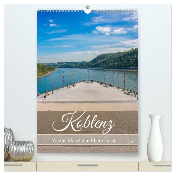 Koblenz - Wo die Mosel den Rhein küsst (hochwertiger Premium Wandkalender 2027 DIN A2 hoch) Kunstdruck in Hochglanz