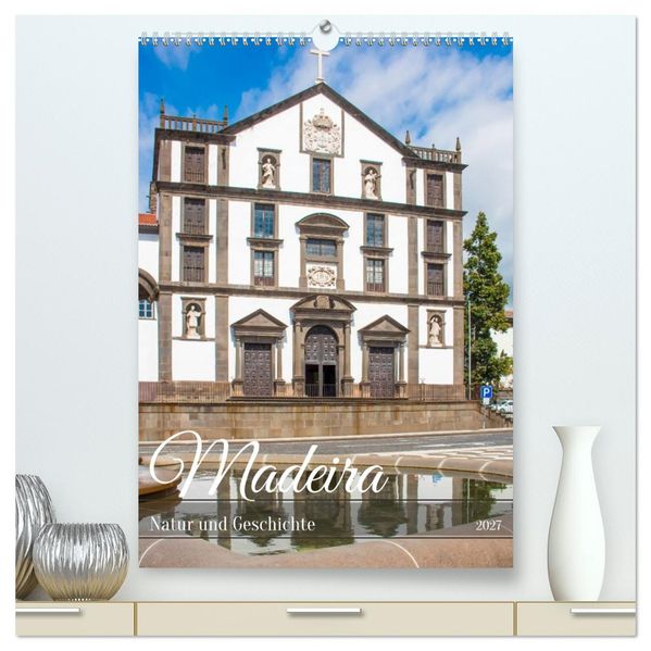 Madeira - Natur und Geschichte (hochwertiger Premium Wandkalender 2027 DIN A2 hoch) Kunstdruck in Hochglanz