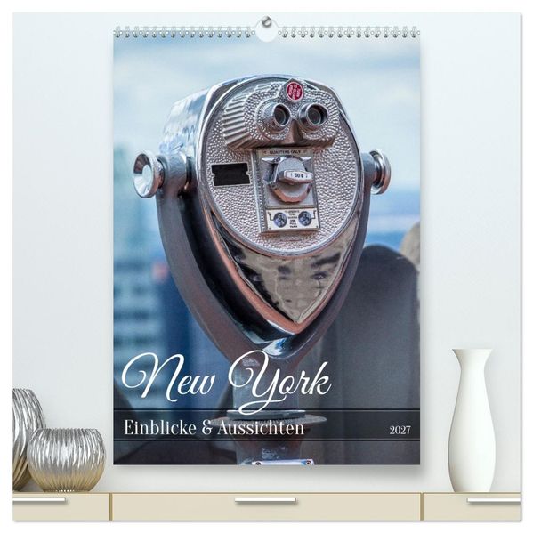 New York - Einblicke & Aussichten (hochwertiger Premium Wandkalender 2027 DIN A2 hoch) Kunstdruck in Hochglanz