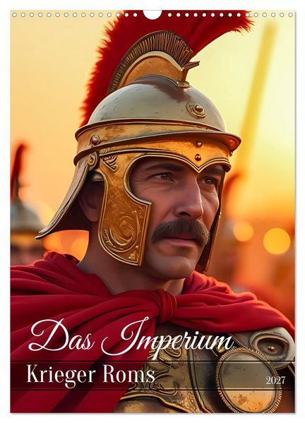Das Imperium - Krieger Roms (Wandkalender 2027 DIN A3 hoch) CALVENDO Monatskalender