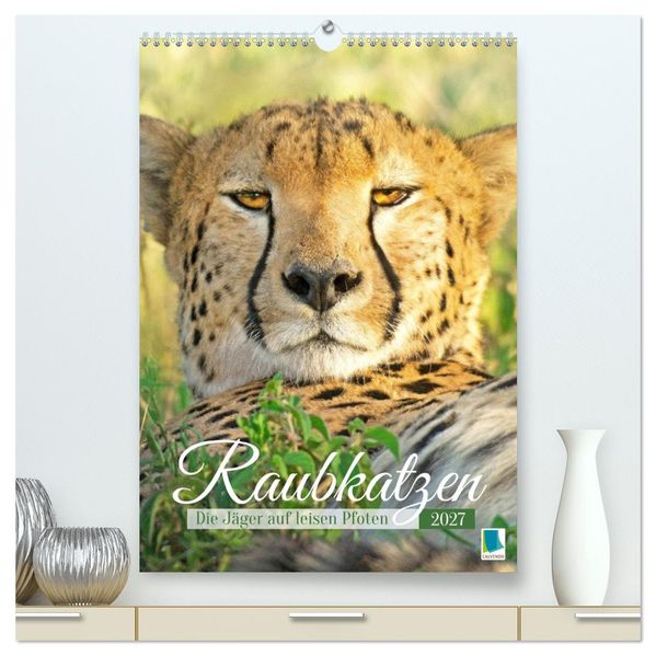 Raubkatzen: Die Jäger auf leisen Pfoten (hochwertiger Premium Wandkalender 2027 DIN A2 hoch) Kunstdruck in Hochglanz