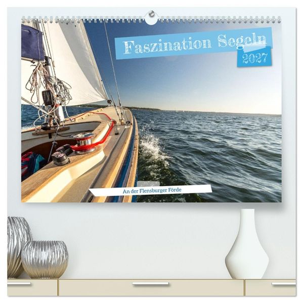 Faszination Segeln - An der Flensburger Förde (hochwertiger Premium Wandkalender 2027 DIN A2 quer) Kunstdruck in Hochglanz