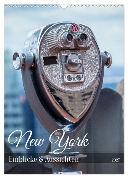 New York - Einblicke & Aussichten (Wandkalender 2027 DIN A3 hoch) CALVENDO Monatskalender