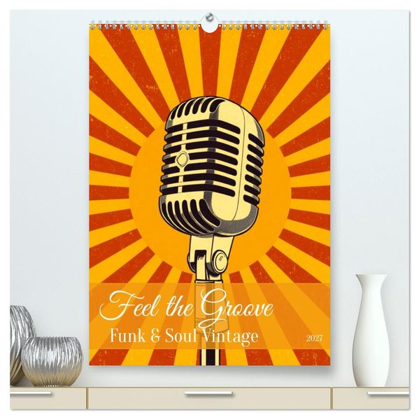 Feel the Groove - Funk & Soul Vintage (hochwertiger Premium Wandkalender 2027 DIN A2 hoch) Kunstdruck in Hochglanz