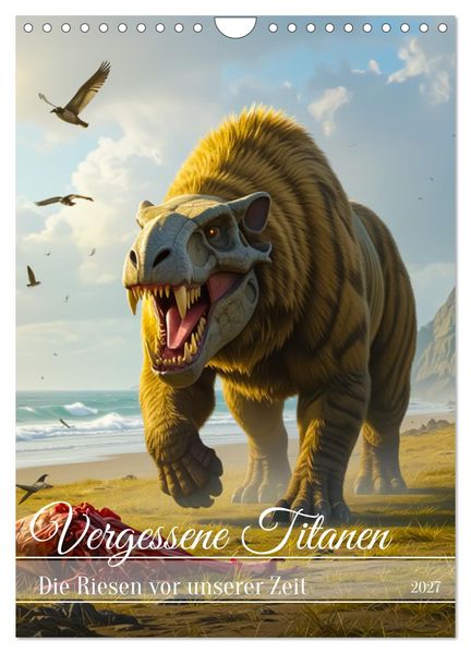Vergessene Titanen - Die Riesen vor unserer Zeit (Wandkalender 2027 DIN A4 hoch) CALVENDO Monatskalender