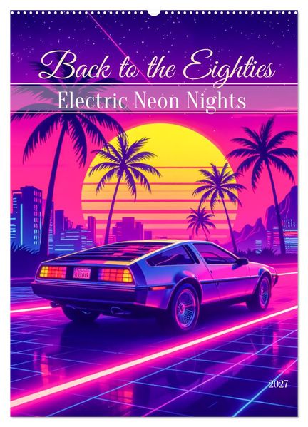 Back to the Eighties - Electric Neon Nights (Wandkalender 2027 DIN A2 hoch) CALVENDO Monatskalender