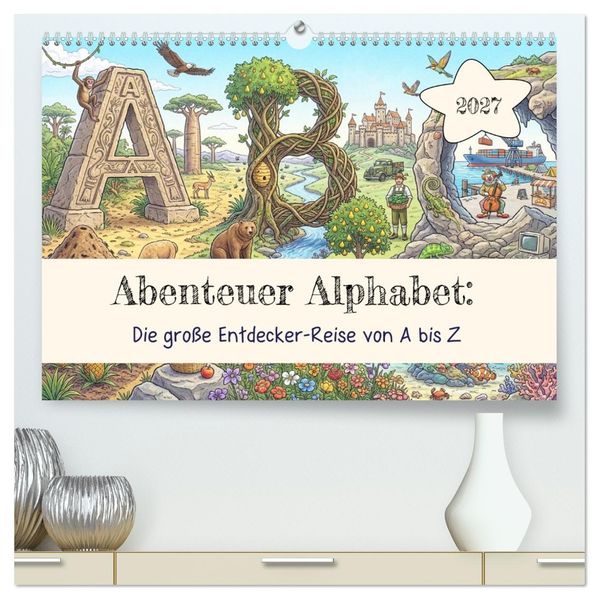 Abenteuer Alphabet: Die große Entdecker-Reise von A bis Z (hochwertiger Premium Wandkalender 2027 DIN A2 quer) Kunstdruck in Hochglanz