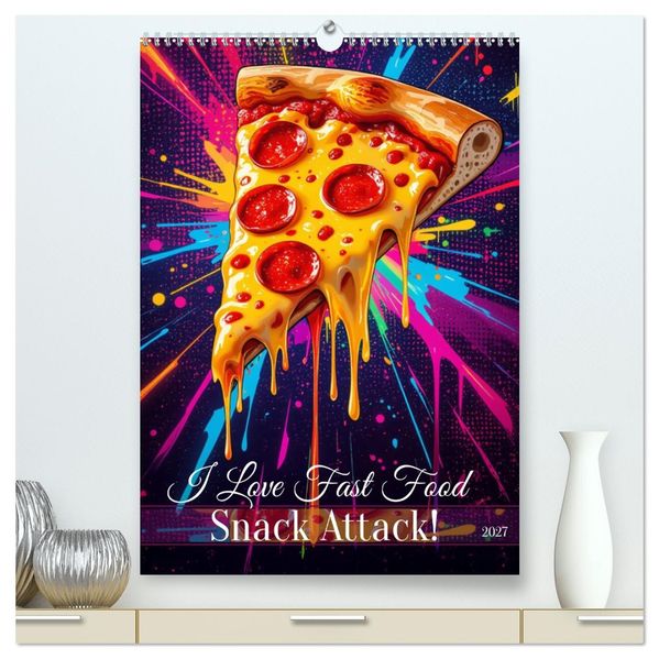 I Love Fast Food - Snack Attack! (hochwertiger Premium Wandkalender 2027 DIN A2 hoch) Kunstdruck in Hochglanz