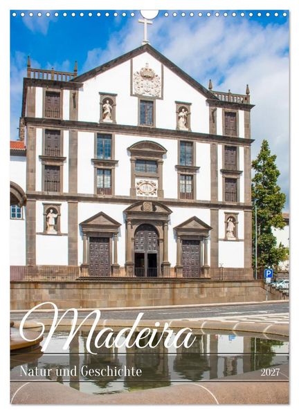 Madeira - Natur und Geschichte (Wandkalender 2027 DIN A3 hoch) CALVENDO Monatskalender