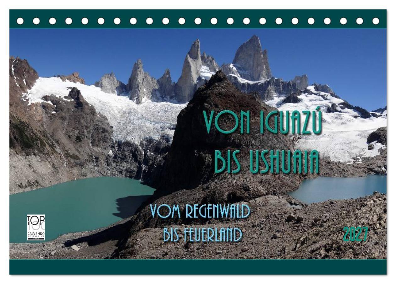 Von Iguazú bis Ushuaia - vom Regenwald bis Feuerland (Tischkalender 2027 DIN A5 quer) CALVENDO Monatskalender