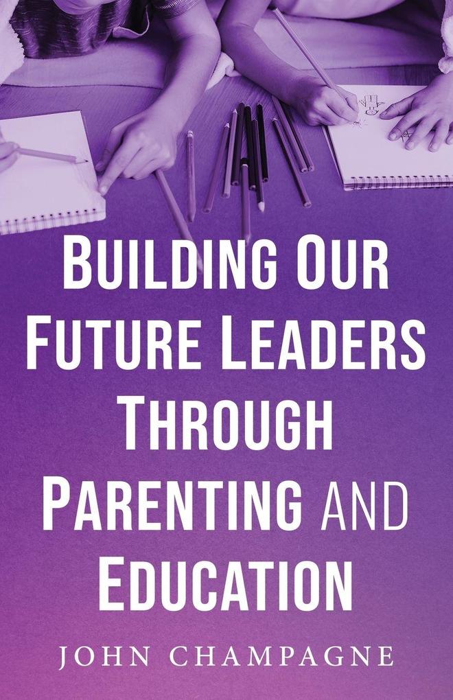 Building Our Future Leaders Through Parenting And Education