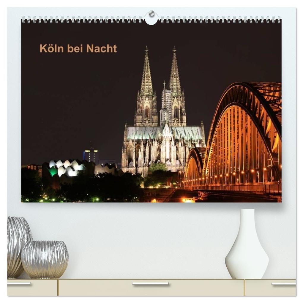 Köln bei Nacht (hochwertiger Premium Wandkalender 2027 DIN A2 quer) Kunstdruck in Hochglanz