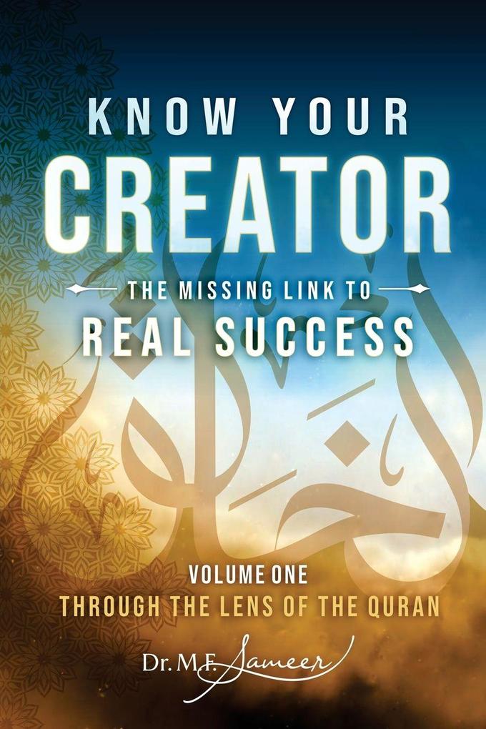 Know Your Creator - The Missing Link to Real Success - volume 1 - Through the lens of The Quran