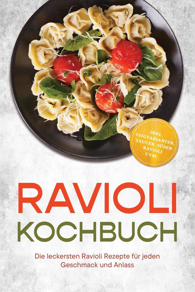 Ravioli Kochbuch: Die leckersten Ravioli Rezepte für jeden Geschmack und Anlass - inkl. Teigvarianten Saucen süßen Ravioli uvm.