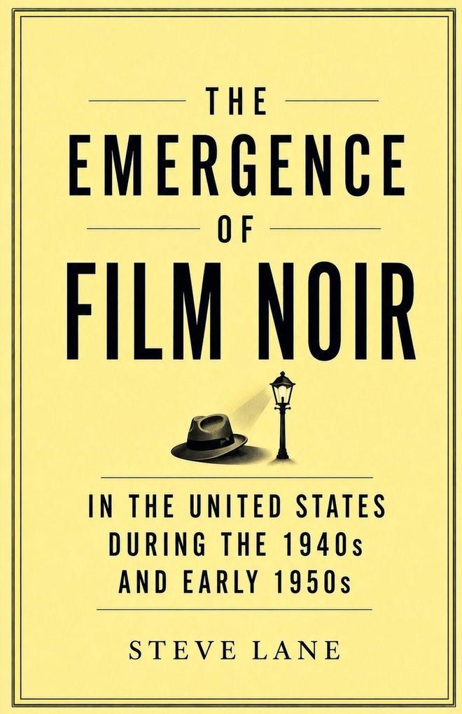 The Emergence of Film Noir in the United States During the 1940s and Early 1950s