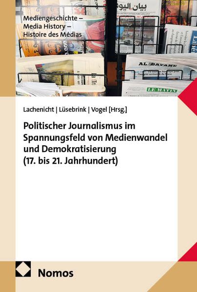 Politischer Journalismus im Spannungsfeld von Medienwandel und Demokratisierung (17. bis 21. Jahrhundert)