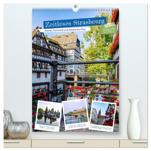Zeitloses Strasbourg. Kanäle Fachwerk und elsässisches Flair (hochwertiger Premium Wandkalender 2027 DIN A2 hoch) Kunstdruck in Hochglanz